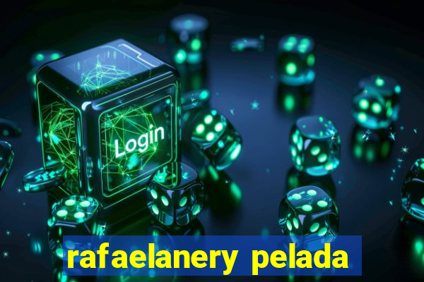 rafaelanery pelada